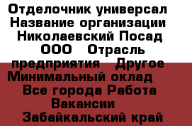 Отделочник-универсал › Название организации ­ Николаевский Посад, ООО › Отрасль предприятия ­ Другое › Минимальный оклад ­ 1 - Все города Работа » Вакансии   . Забайкальский край